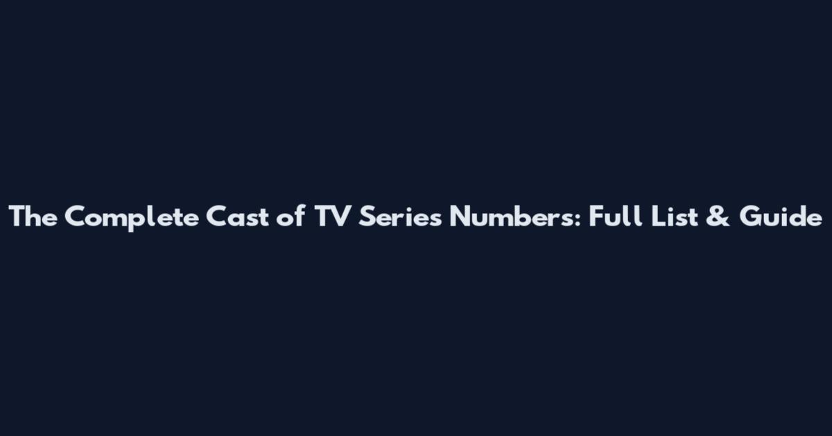 The Complete Cast of TV Series Numbers: Full List & Guide