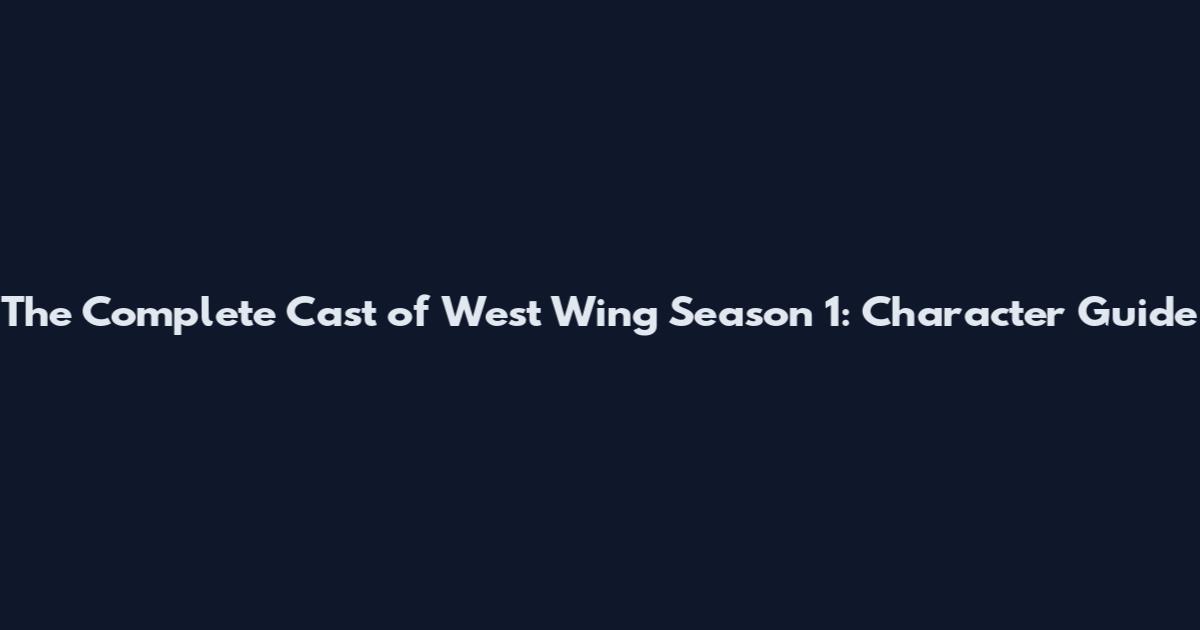 The Complete Cast of West Wing Season 1: Character Guide