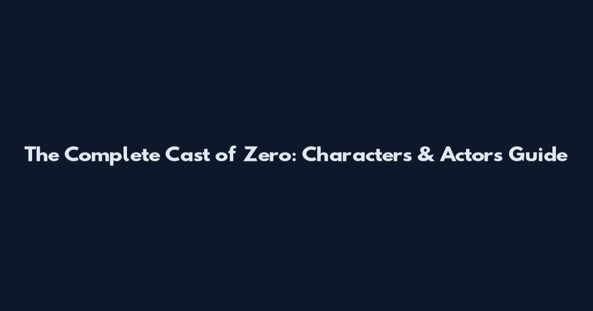 The Complete Cast of Zero: Characters & Actors Guide