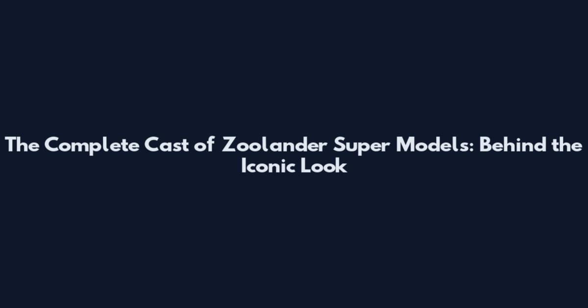 The Complete Cast of Zoolander Super Models: Behind the Iconic Look
