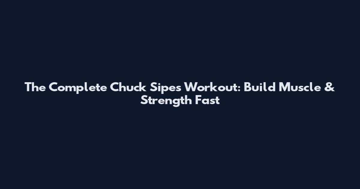 The Complete Chuck Sipes Workout: Build Muscle & Strength Fast
