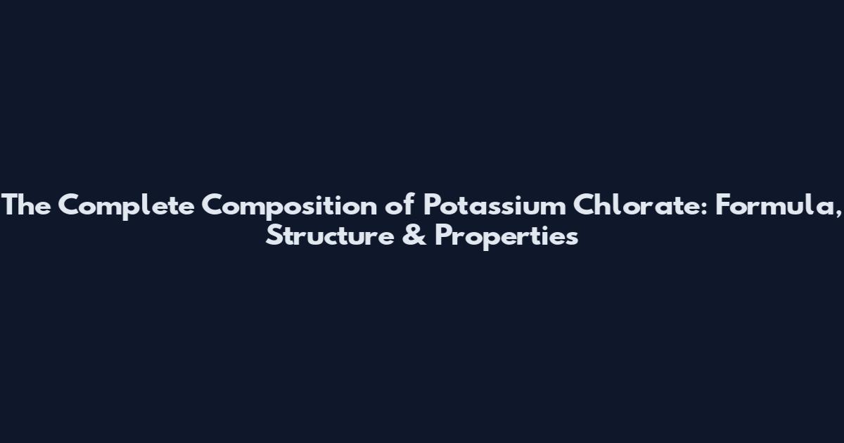 The Complete Composition of Potassium Chlorate: Formula, Structure & Properties