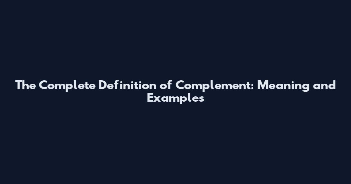 The Complete Definition of Complement: Meaning and Examples