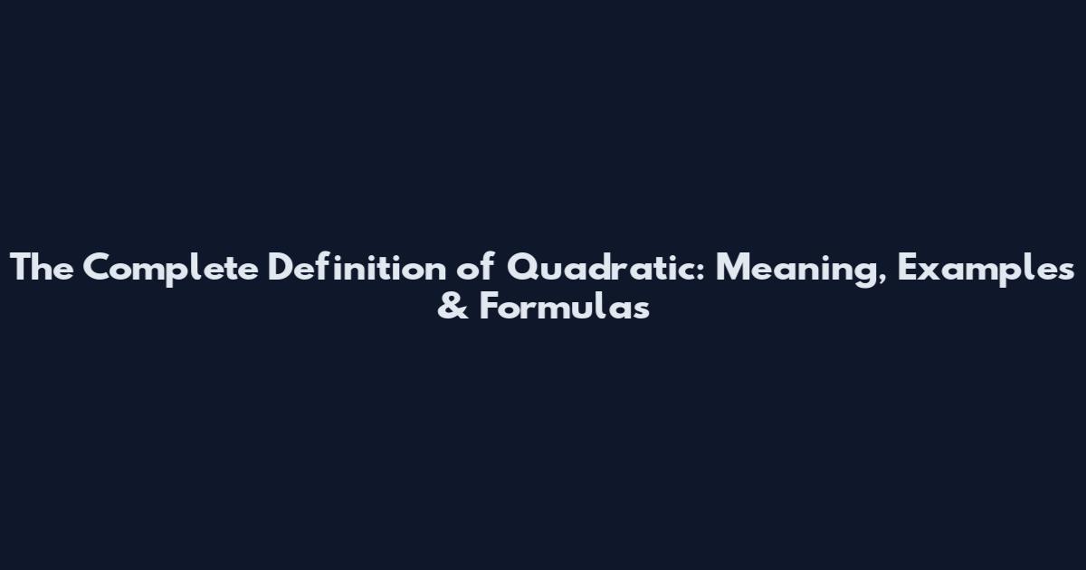 The Complete Definition of Quadratic: Meaning, Examples & Formulas
