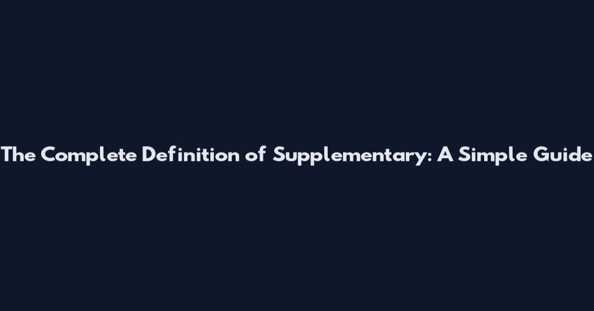 The Complete Definition of Supplementary: A Simple Guide