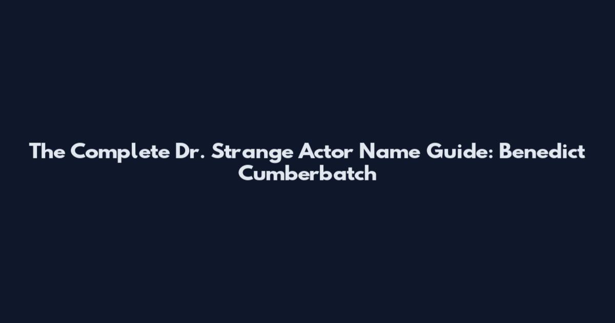 The Complete Dr. Strange Actor Name Guide: Benedict Cumberbatch