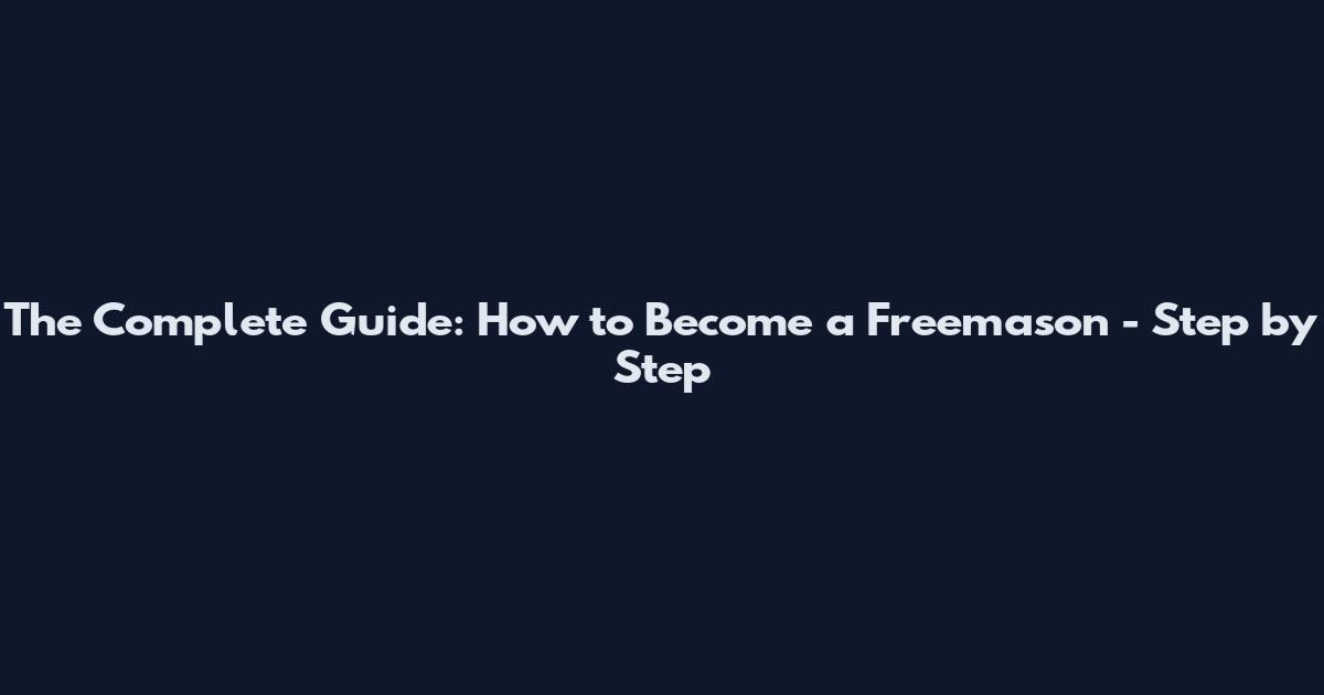 The Complete Guide: How to Become a Freemason - Step by Step