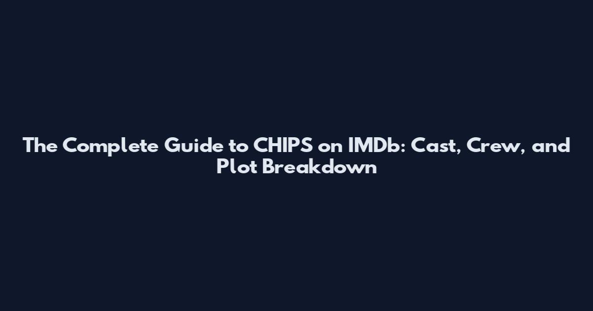 The Complete Guide to CHIPS on IMDb: Cast, Crew, and Plot Breakdown
