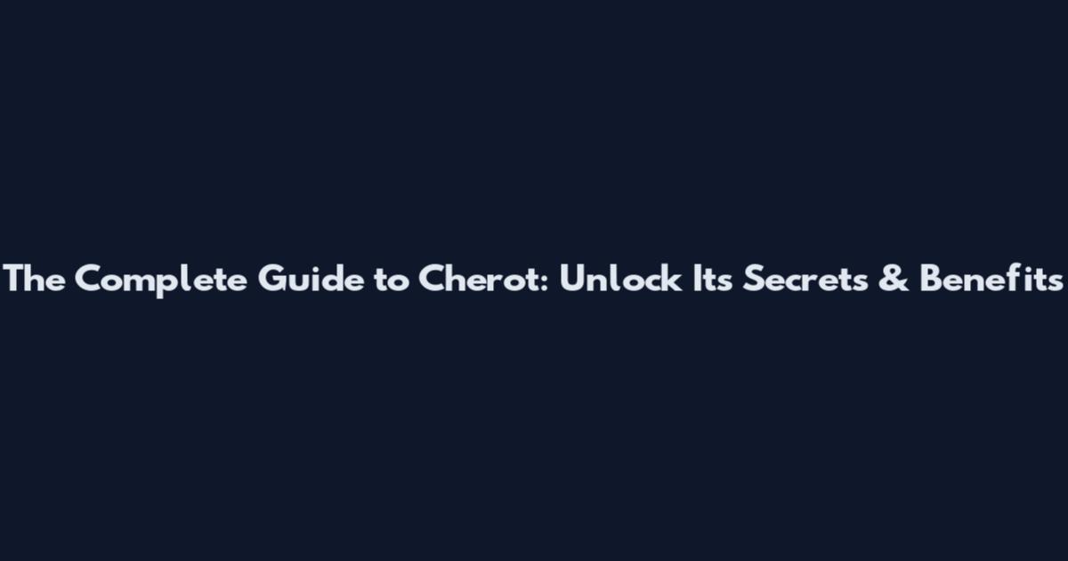 The Complete Guide to Cherot: Unlock Its Secrets & Benefits