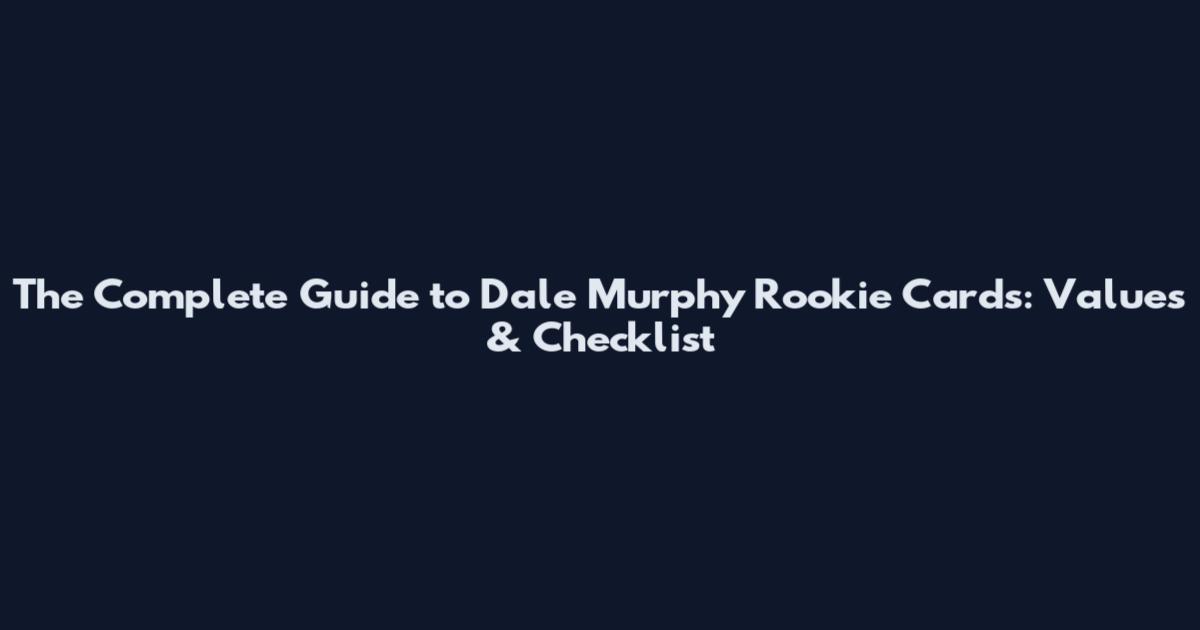 The Complete Guide to Dale Murphy Rookie Cards: Values & Checklist