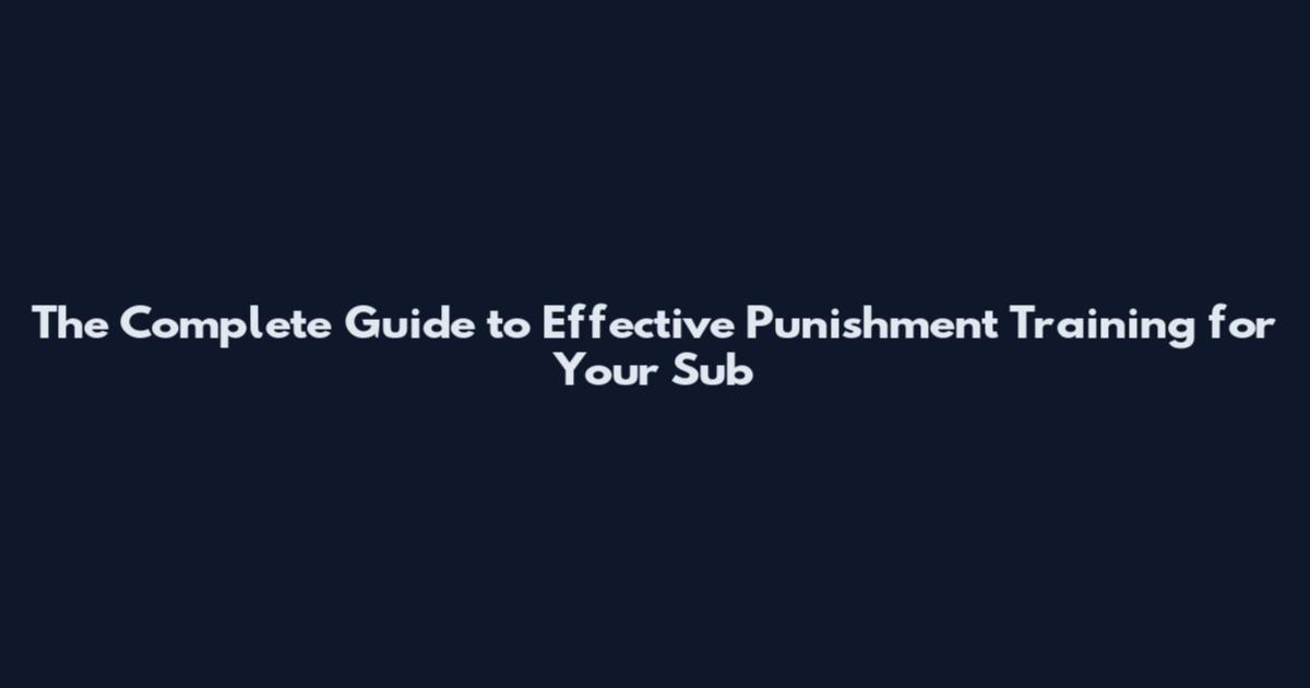 The Complete Guide to Effective Punishment Training for Your Sub