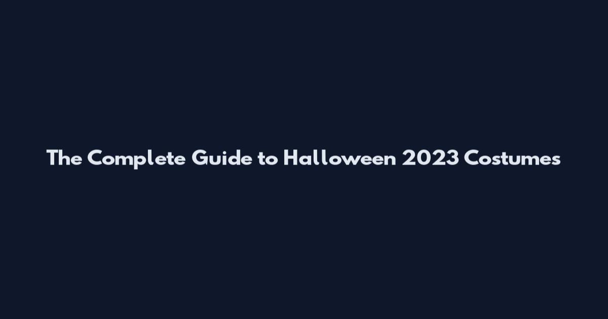 The Complete Guide to Halloween 2023 Costumes