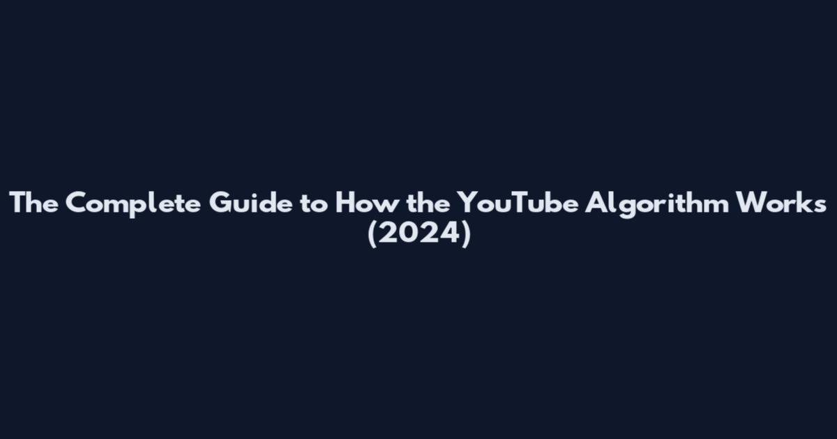 The Complete Guide to How the YouTube Algorithm Works (2024)