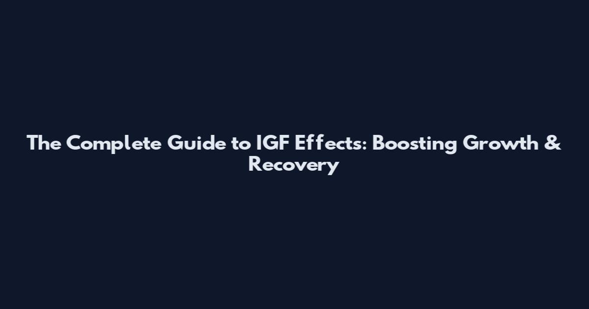 The Complete Guide to IGF Effects: Boosting Growth & Recovery