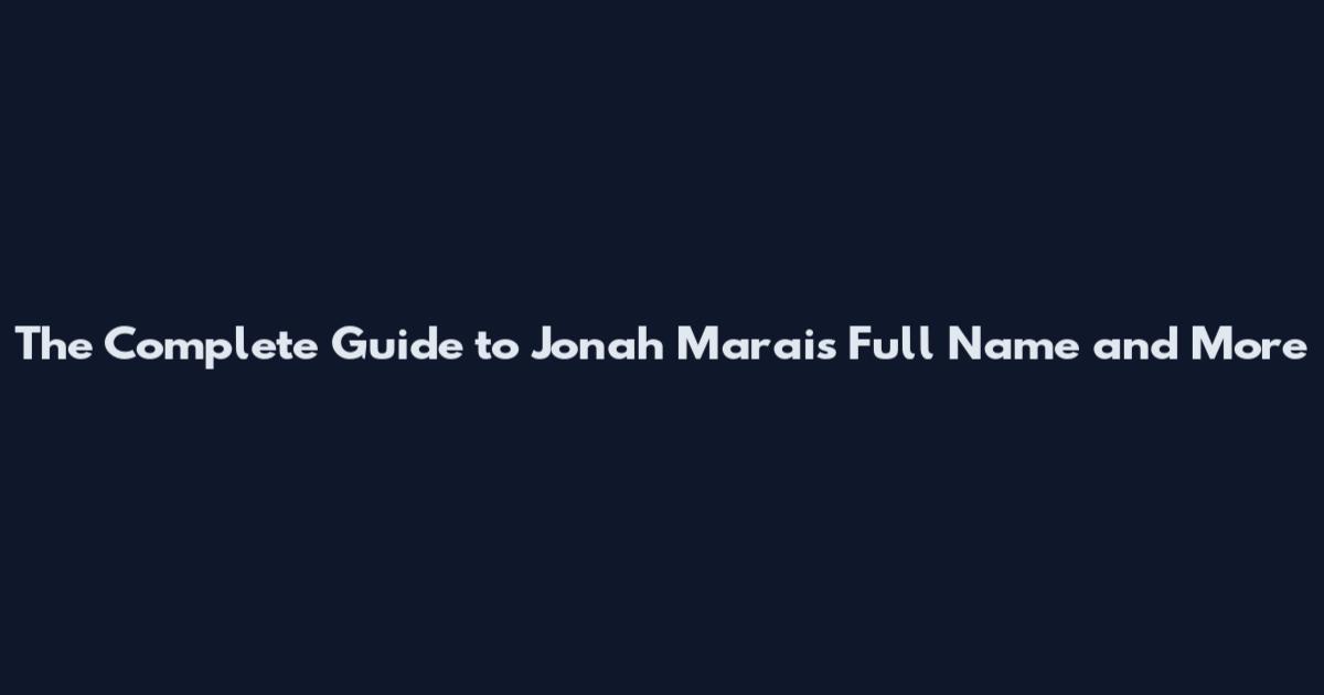 The Complete Guide to Jonah Marais Full Name and More