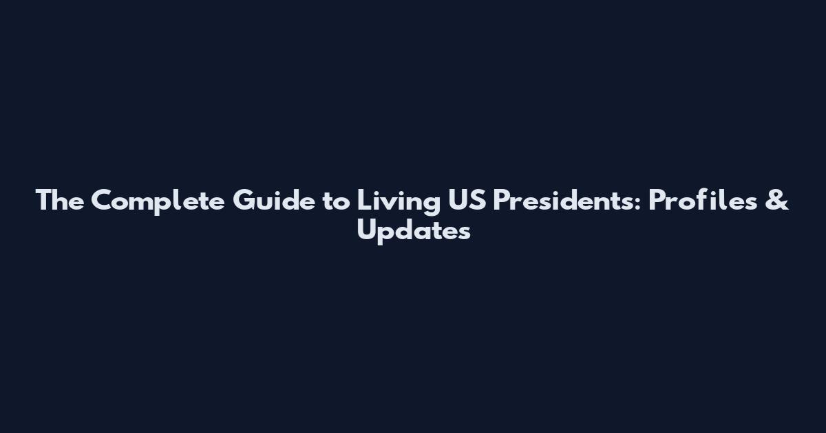 The Complete Guide to Living US Presidents: Profiles & Updates