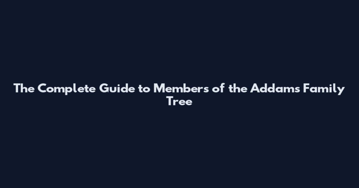 The Complete Guide to Members of the Addams Family Tree