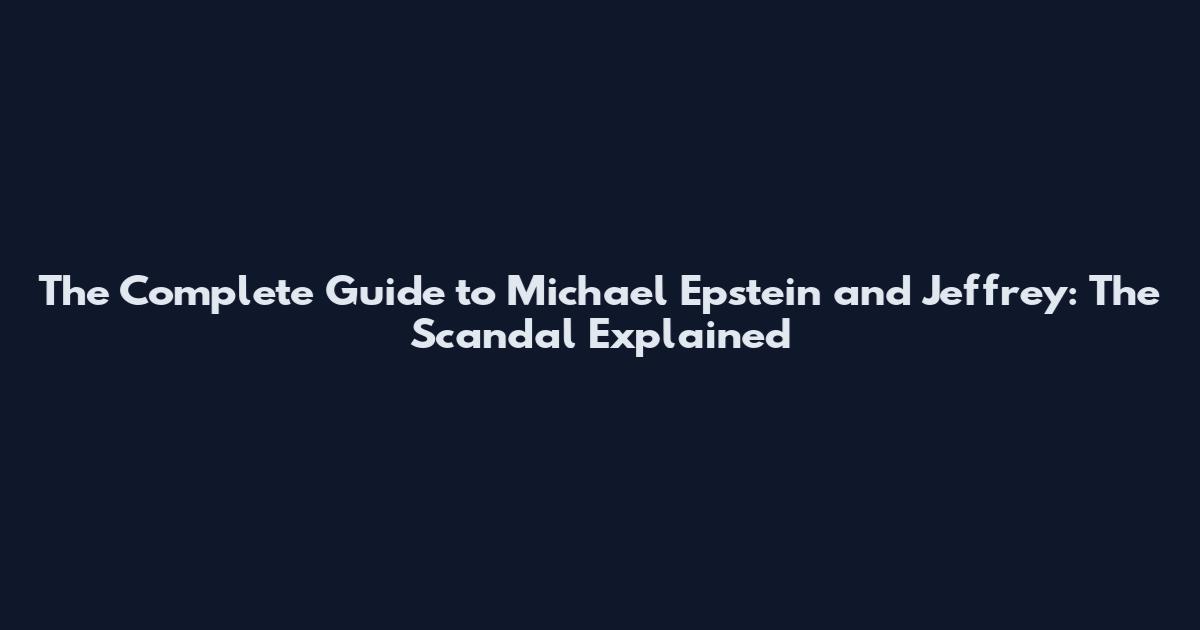 The Complete Guide to Michael Epstein and Jeffrey: The Scandal Explained