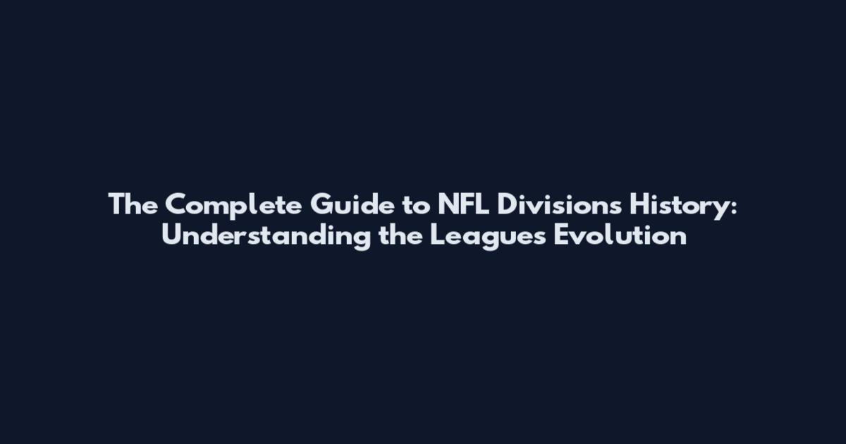 The Complete Guide to NFL Divisions History: Understanding the League's Evolution