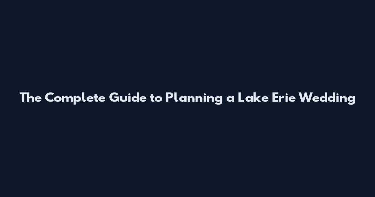 The Complete Guide to Planning a Lake Erie Wedding