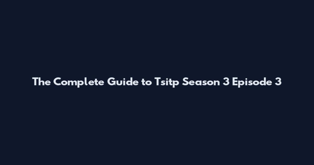 The Complete Guide to Tsitp Season 3 Episode 3