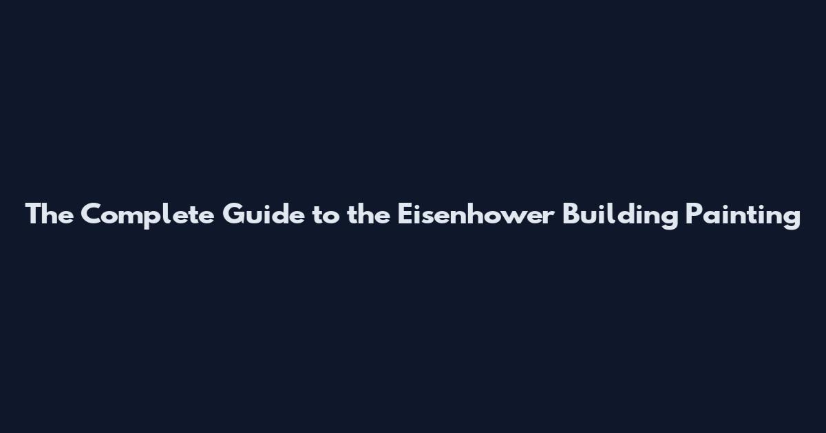 The Complete Guide to the Eisenhower Building Painting