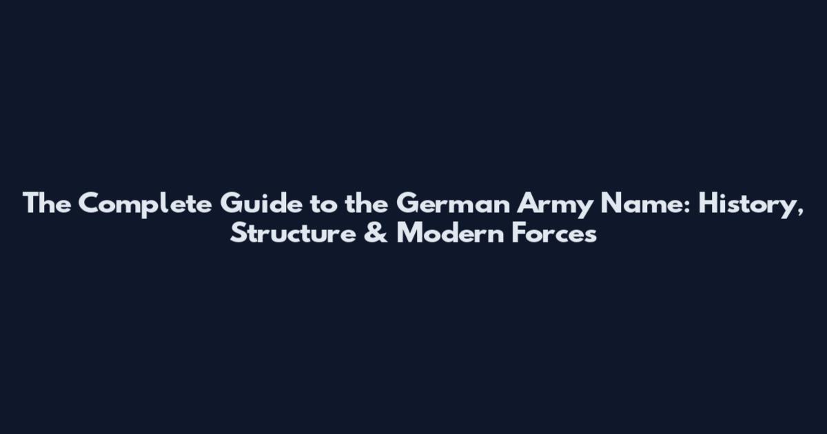 The Complete Guide to the German Army Name: History, Structure & Modern Forces