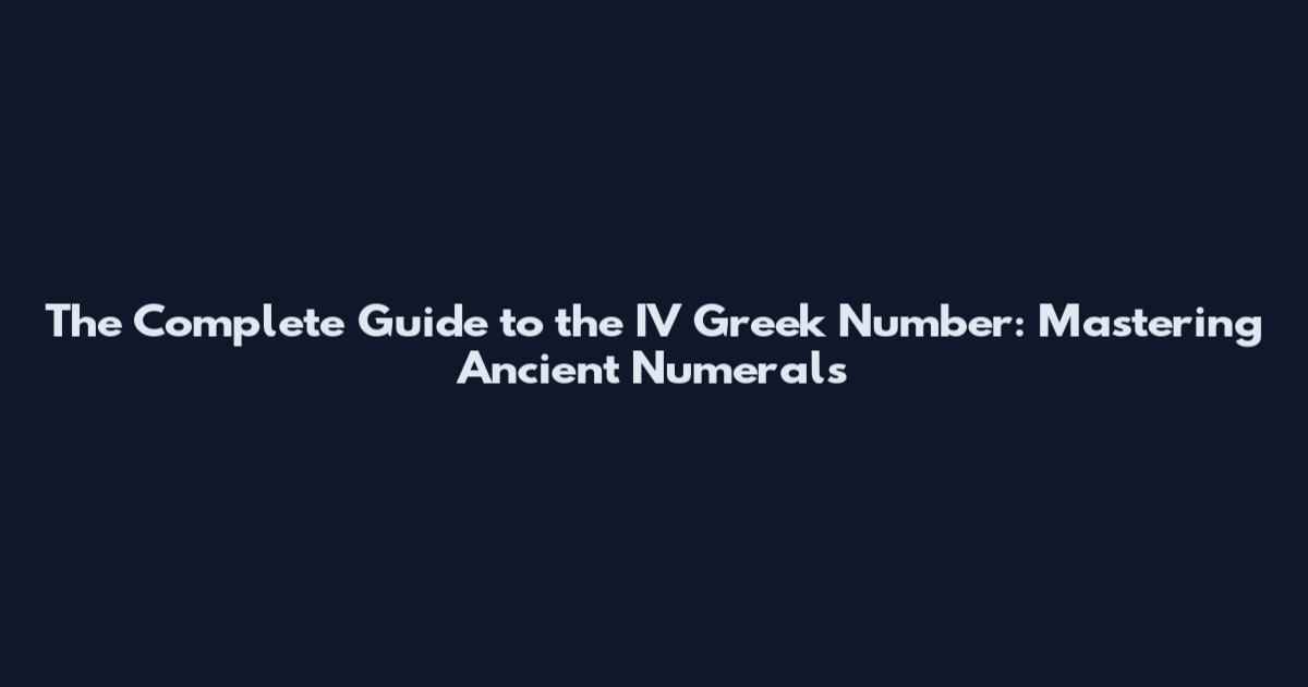 The Complete Guide to the IV Greek Number: Mastering Ancient Numerals