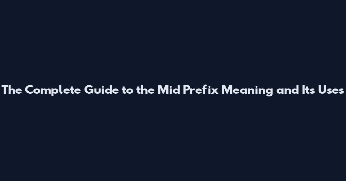 The Complete Guide to the Mid Prefix Meaning and Its Uses