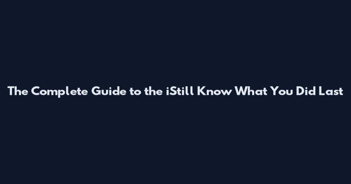 The Complete Guide to the iStill Know What You Did Last