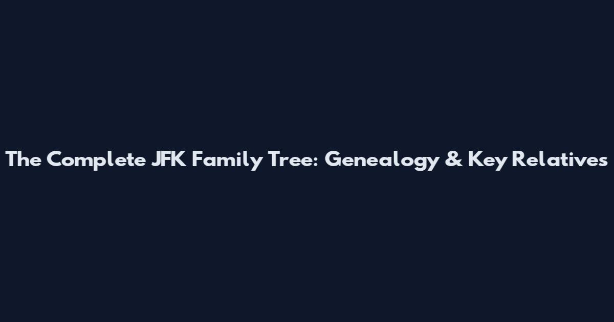 The Complete JFK Family Tree: Genealogy & Key Relatives