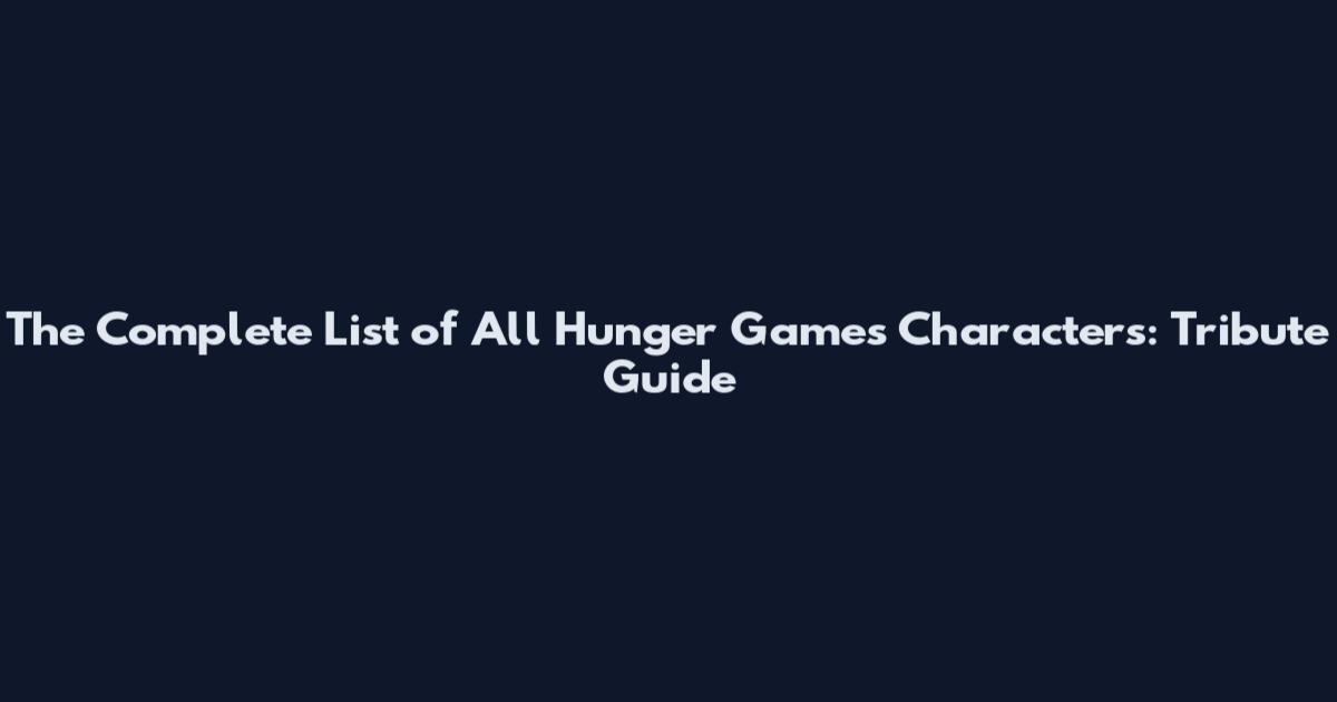 The Complete List of All Hunger Games Characters: Tribute Guide