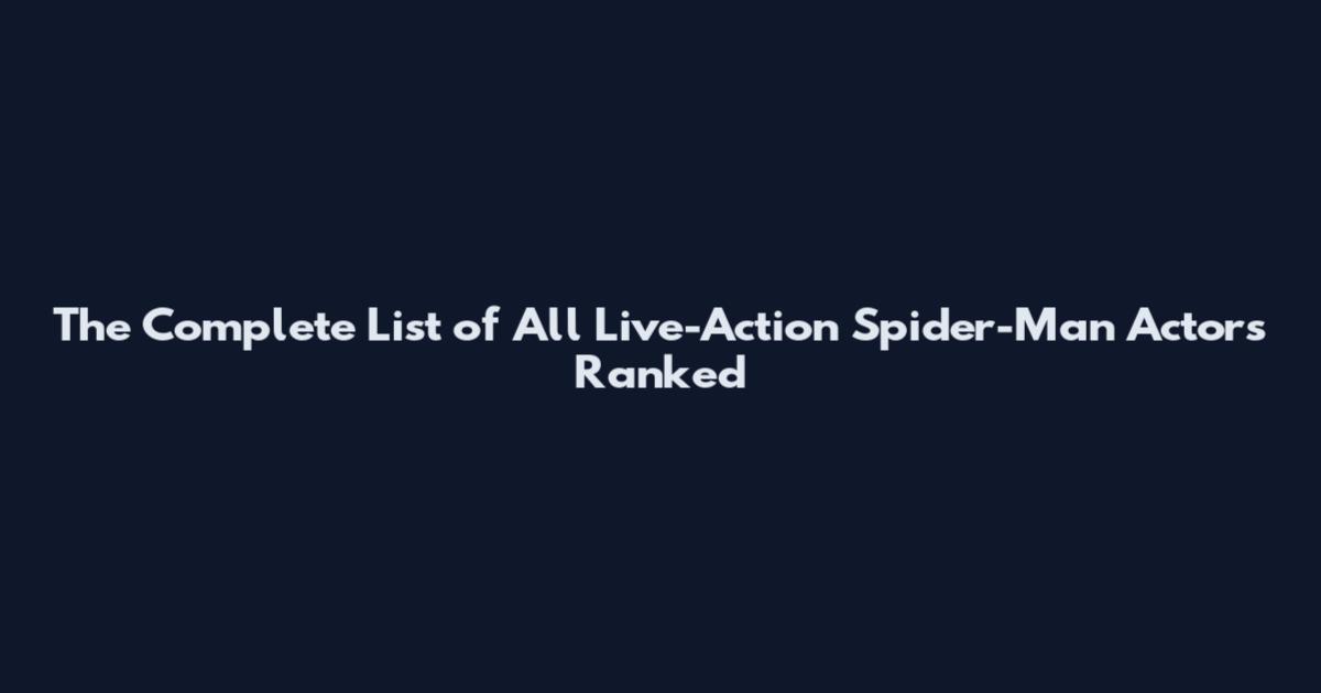 The Complete List of All Live-Action Spider-Man Actors Ranked
