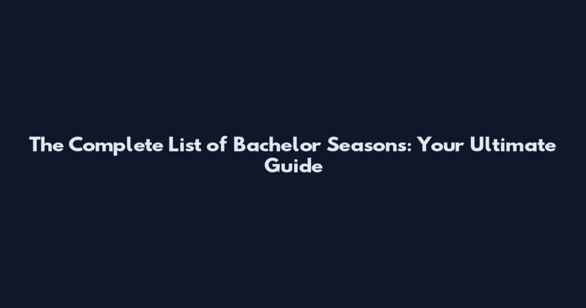 The Complete List of Bachelor Seasons: Your Ultimate Guide