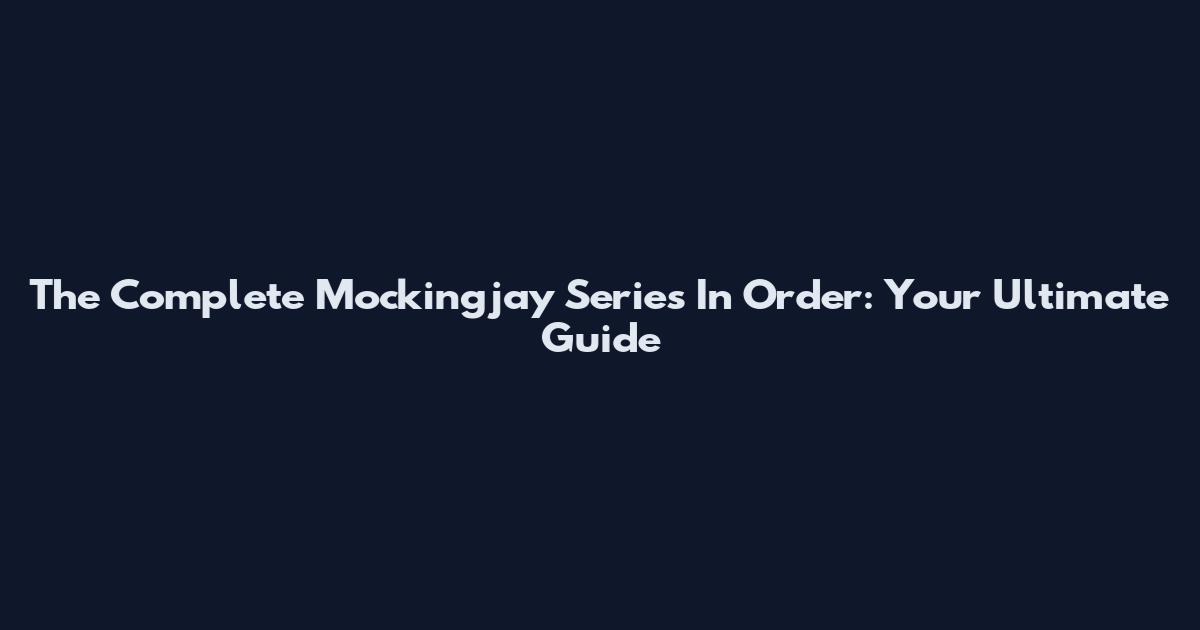 The Complete Mockingjay Series In Order: Your Ultimate Guide