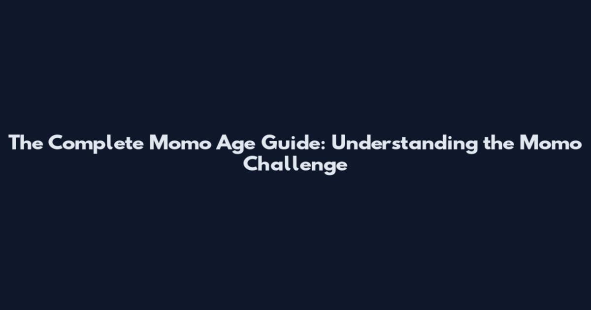 The Complete Momo Age Guide: Understanding the Momo Challenge