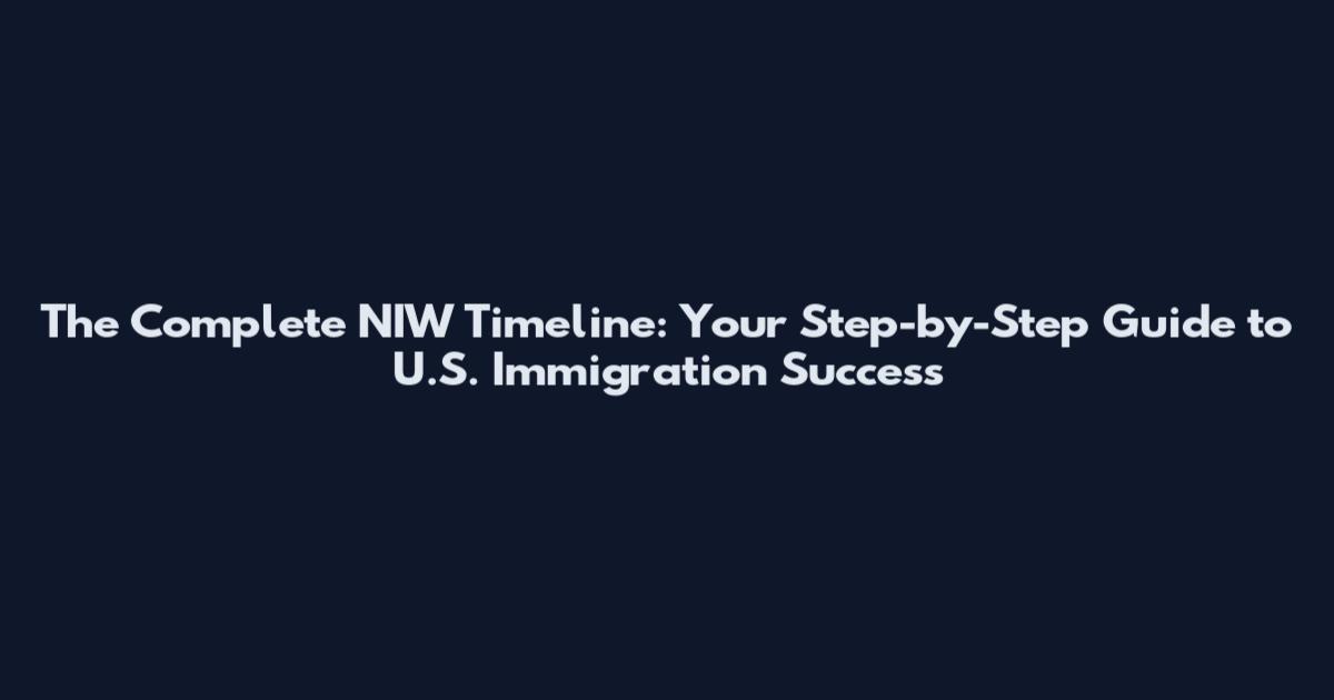 The Complete NIW Timeline: Your Step-by-Step Guide to U.S. Immigration Success