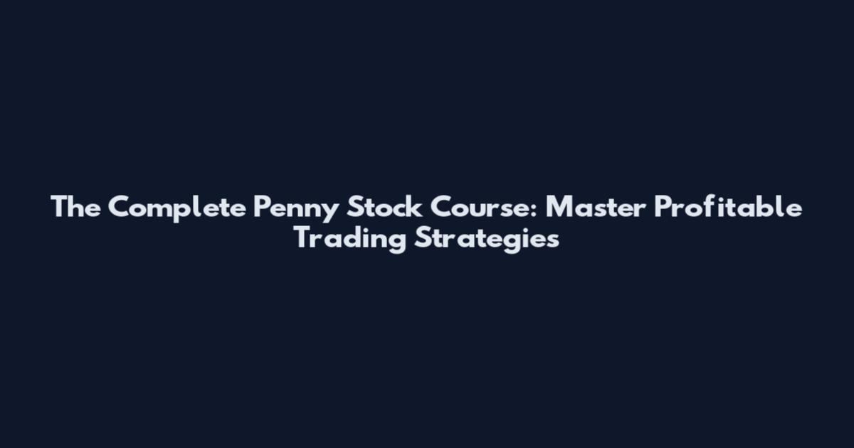 The Complete Penny Stock Course: Master Profitable Trading Strategies