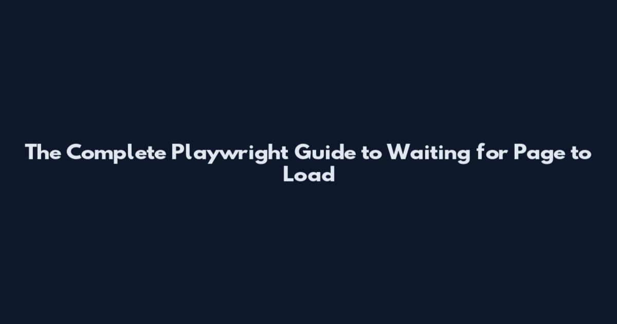 The Complete Playwright Guide to Waiting for Page to Load