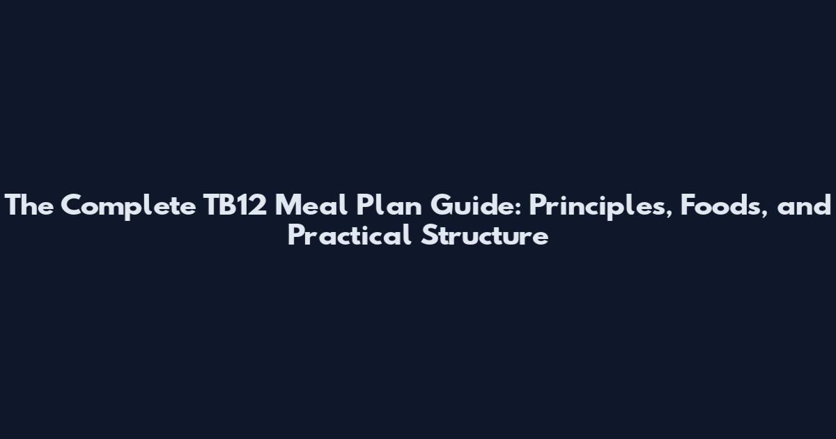 The Complete TB12 Meal Plan Guide: Principles, Foods, and Practical Structure