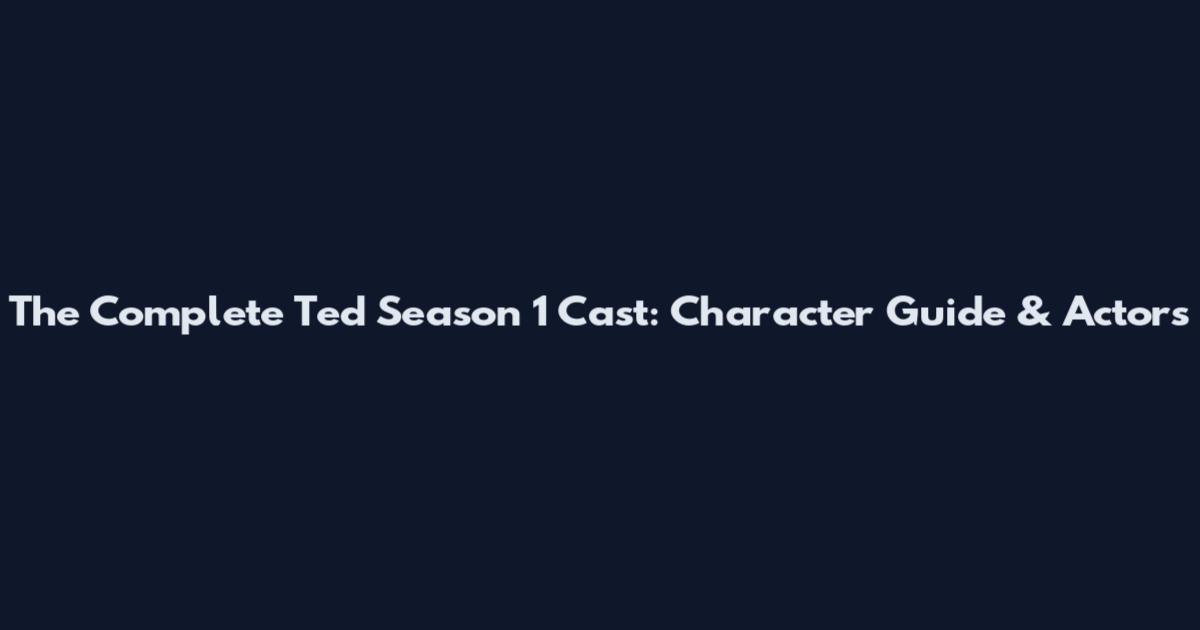 The Complete Ted Season 1 Cast: Character Guide & Actors