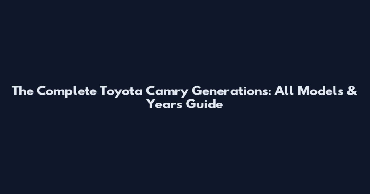 The Complete Toyota Camry Generations: All Models & Years Guide