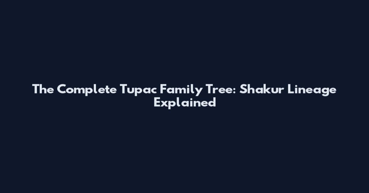 The Complete Tupac Family Tree: Shakur Lineage Explained