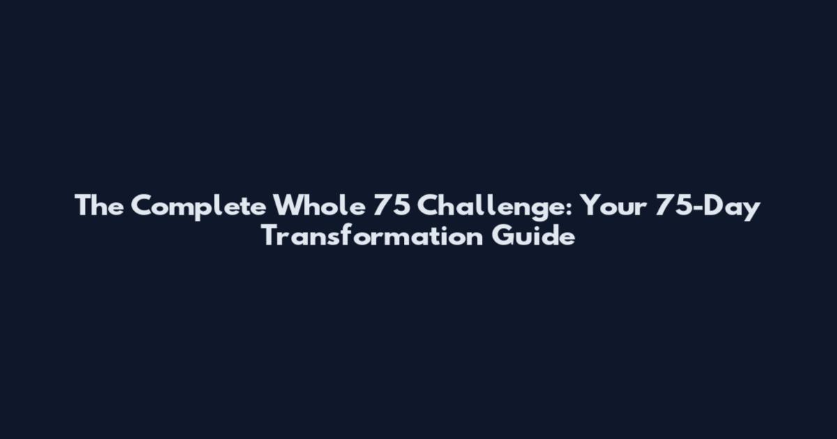 The Complete Whole 75 Challenge: Your 75-Day Transformation Guide