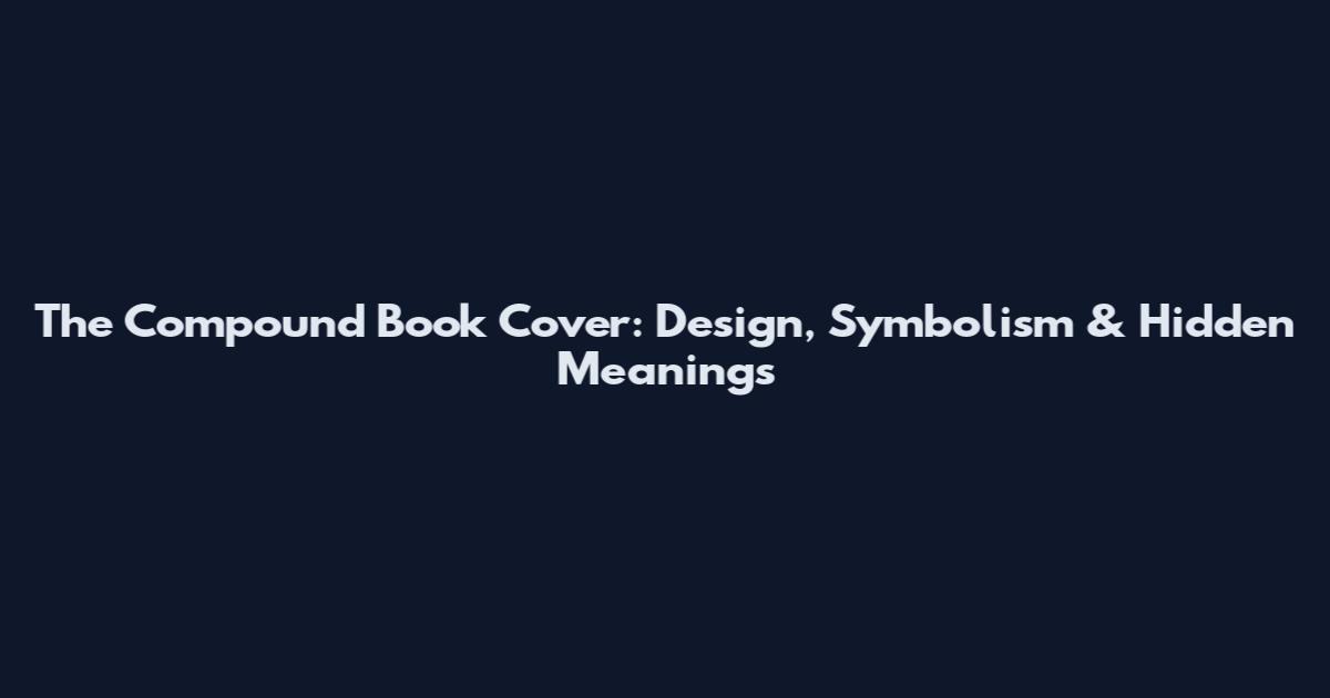 The Compound Book Cover: Design, Symbolism & Hidden Meanings