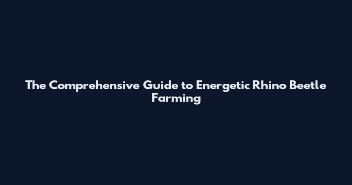 The Comprehensive Guide to Energetic Rhino Beetle Farming