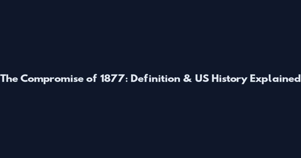 The Compromise of 1877: Definition & US History Explained