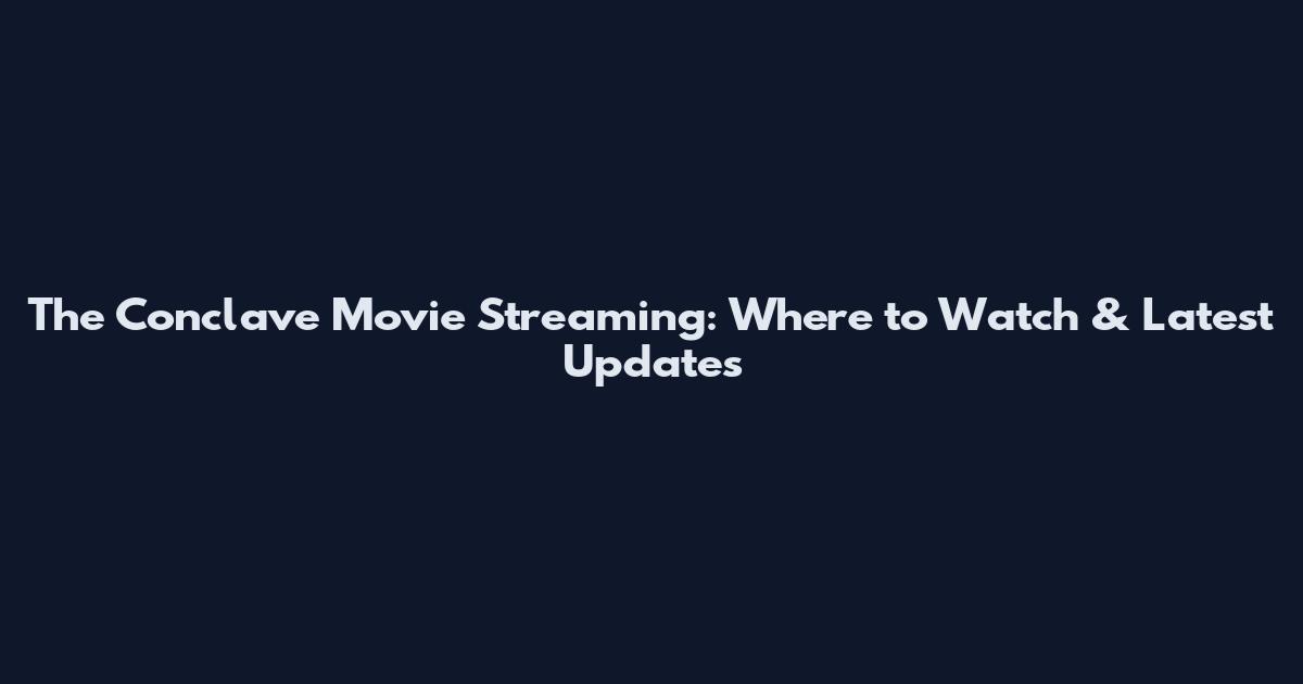The Conclave Movie Streaming: Where to Watch & Latest Updates