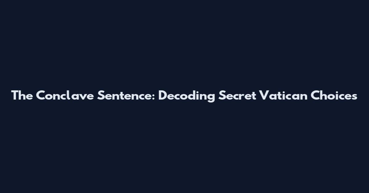 The Conclave Sentence: Decoding Secret Vatican Choices