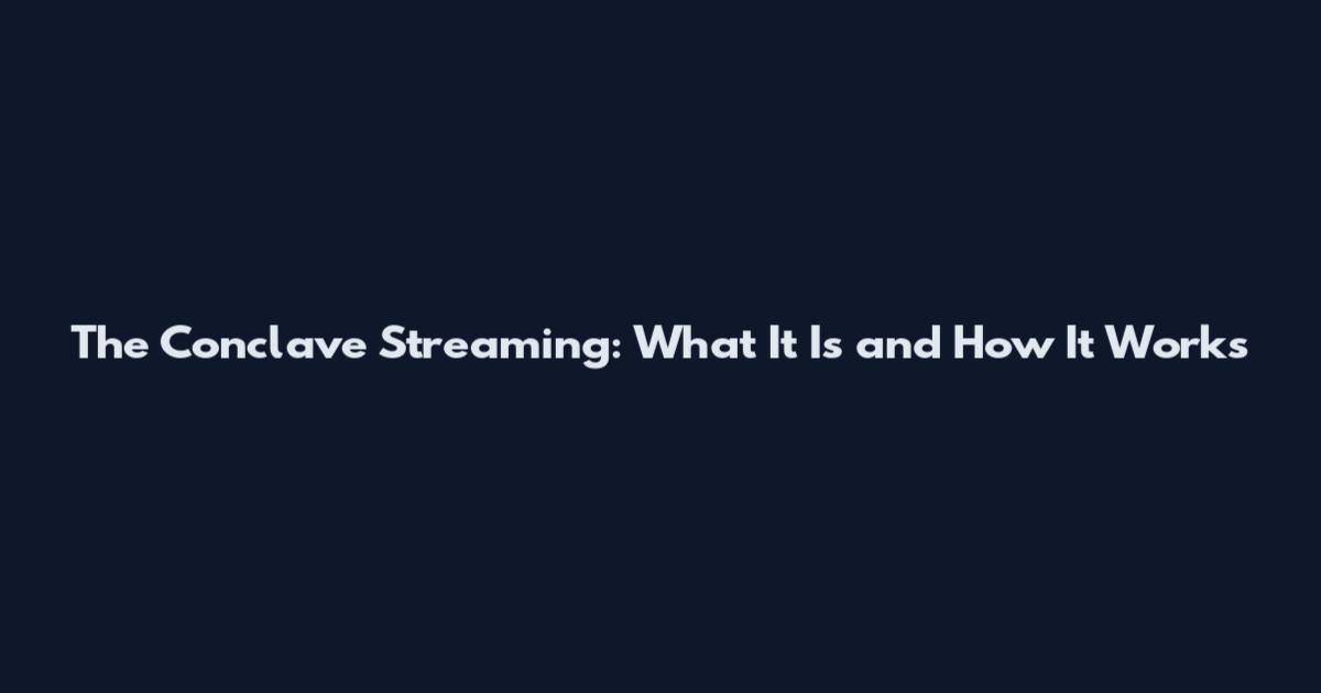 The Conclave Streaming: What It Is and How It Works